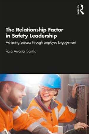 The Relationship Factor in Safety Leadership: Achieving Success through Employee Engagement de Rosa Carrillo