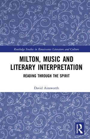 Milton, Music and Literary Interpretation: Reading through the Spirit de David Ainsworth