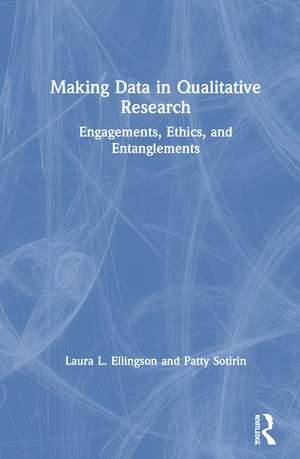 Making Data in Qualitative Research: Engagements, Ethics, and Entanglements de Laura L. Ellingson