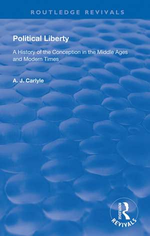 Political Liberty: A History of the Conception in the Middle Ages and Modern Times de A. J. Carlyle