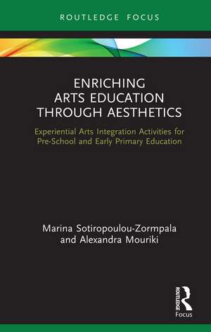 Enriching Arts Education through Aesthetics: Experiential Arts Integration Activities for Pre-School and Early Primary Education de Marina Sotiropoulou-Zormpala