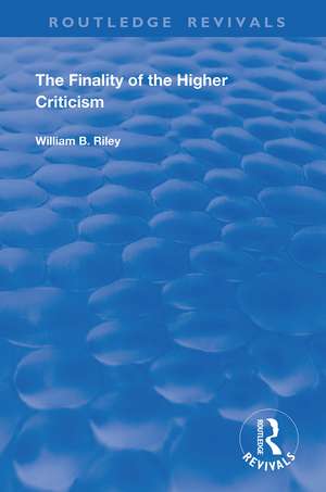 The Finality of the Higher Criticism: Or, The Theory of Evolultion and False Theology de W. B. Riley