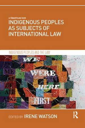 Indigenous Peoples as Subjects of International Law de Irene Watson