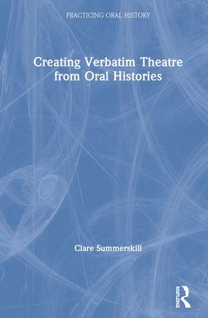 Creating Verbatim Theatre from Oral Histories de Clare Summerskill