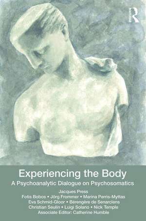 Experiencing the Body: A Psychoanalytic Dialogue on Psychosomatics de Jacques Press