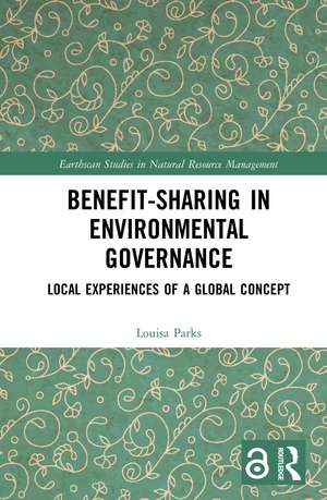 Benefit-sharing in Environmental Governance: Local Experiences of a Global Concept de Louisa Parks