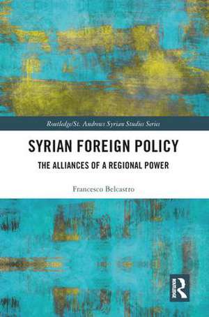 Syrian Foreign Policy: The Alliances of a Regional Power de Francesco Belcastro