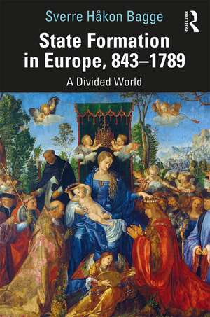 State Formation in Europe, 843–1789: A Divided World de Sverre Bagge