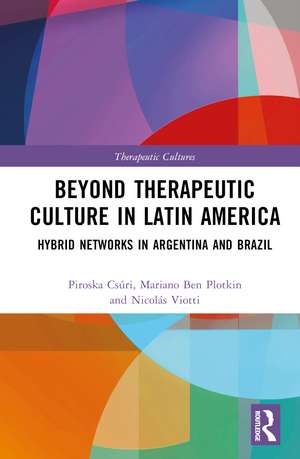 Beyond Therapeutic Culture in Latin America: Hybrid Networks in Argentina and Brazil de Piroska Csúri