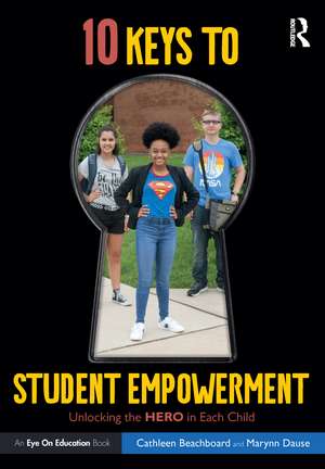 10 Keys to Student Empowerment: Unlocking the Hero in Each Child de Cathleen Beachboard