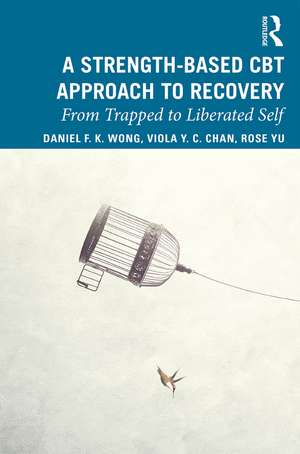 A Strength-Based Cognitive Behaviour Therapy Approach to Recovery: From Trapped to Liberated Self de Daniel Fu Keung Wong