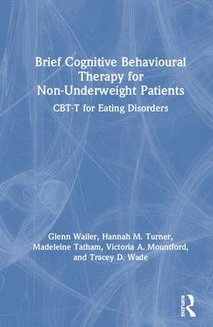 Brief Cognitive Behavioural Therapy for Non-Underweight Patients: CBT-T for Eating Disorders de Glenn Waller