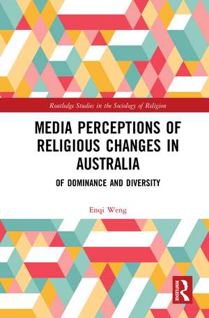 Media Perceptions of Religious Changes in Australia: Of Dominance and Diversity de Enqi Weng