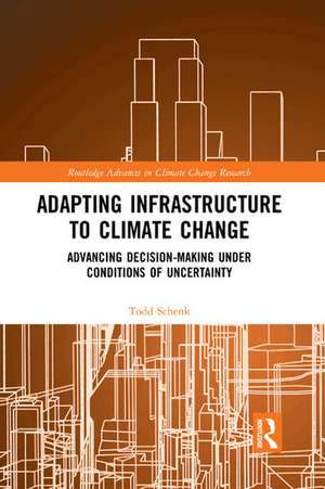 Adapting Infrastructure to Climate Change: Advancing Decision-Making Under Conditions of Uncertainty de Todd Schenk