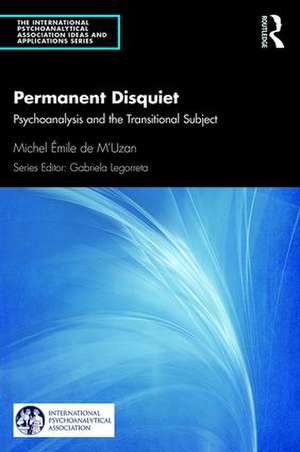 Permanent Disquiet: Psychoanalysis and the Transitional Subject de Michel De M'Uzan