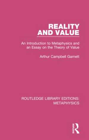 Reality and Value: An Introduction to Metaphysics and an Essay on the Theory of Value de Arthur Campbell Garnett