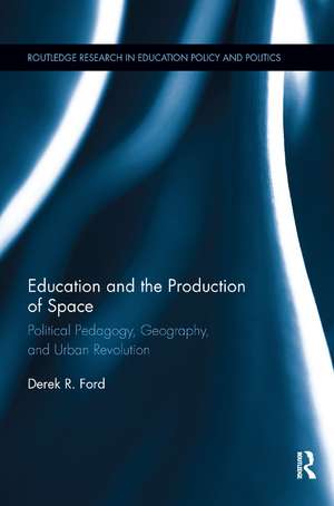 Education and the Production of Space: Political Pedagogy, Geography, and Urban Revolution de Derek Ford