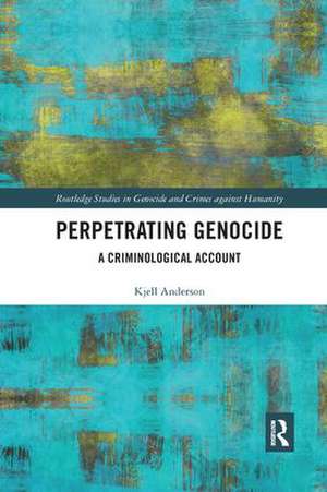 Perpetrating Genocide: A Criminological Account de Kjell Anderson