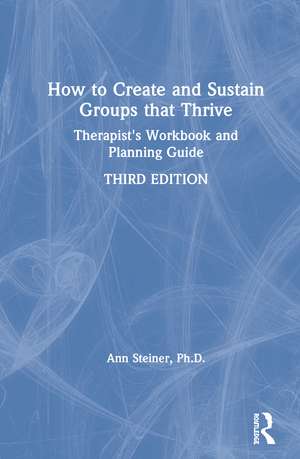 How to Create and Sustain Groups that Thrive: Therapist's Workbook and Planning Guide de Ann Steiner, Ph.D.