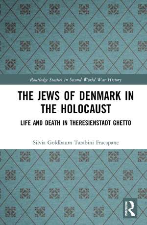 The Jews of Denmark in the Holocaust: Life and Death in Theresienstadt Ghetto de Silvia Tarabini Fracapane