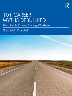 101 Career Myths Debunked: The Ultimate Career Planning Workbook de Elizabeth L. Campbell