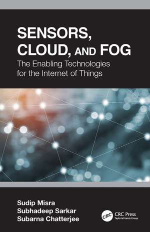 Sensors, Cloud, and Fog: The Enabling Technologies for the Internet of Things de Sudip Misra