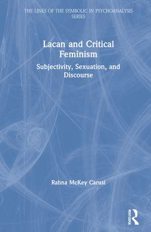 Lacan and Critical Feminism: Subjectivity, Sexuation, and Discourse de Rahna McKey Carusi