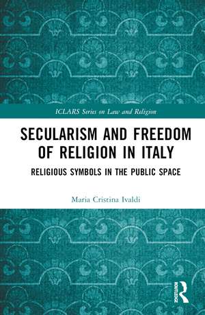 Secularism and Freedom of Religion in Italy: Religious Symbols in the Public Space de Maria Cristina Ivaldi