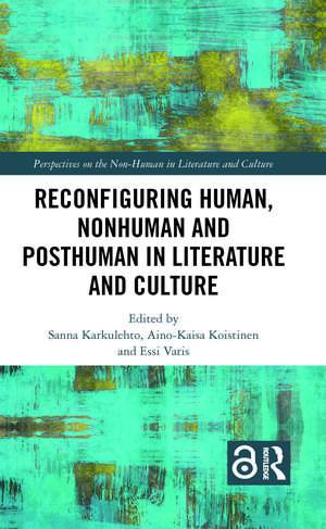 Reconfiguring Human, Nonhuman and Posthuman in Literature and Culture de Sanna Karkulehto