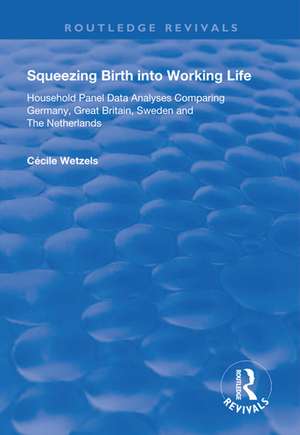 Squeezing Birth into Working Life: Household Panel Data Analyses Comparing Germany, Great Britain, Sweden and The Netherlands de Cécile Wetzels