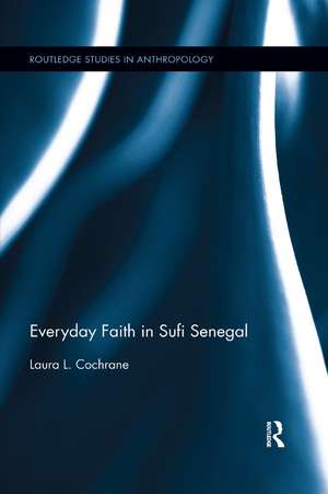 Everyday Faith in Sufi Senegal de Laura Cochrane