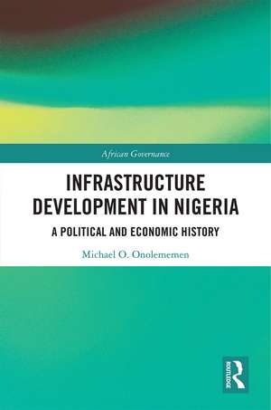 Infrastructure Development in Nigeria: A Political and Economic History de Michael O. Onolememen