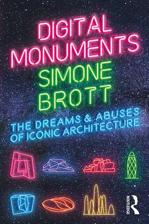 Digital Monuments: The Dreams and Abuses of Iconic Architecture de Simone Brott