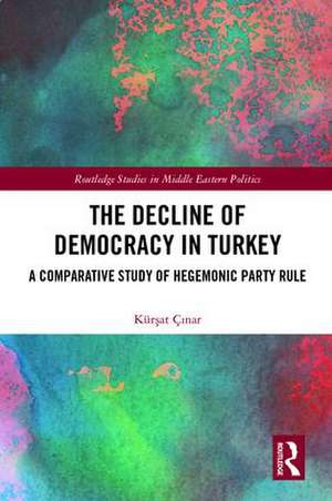 The Decline of Democracy in Turkey: A Comparative Study of Hegemonic Party Rule de Kürşat Çınar