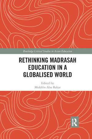 Rethinking Madrasah Education in a Globalised World de Mukhlis Abu Bakar