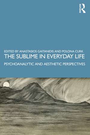 The Sublime in Everyday Life: Psychoanalytic and Aesthetic Perspectives de Anastasios Gaitanidis