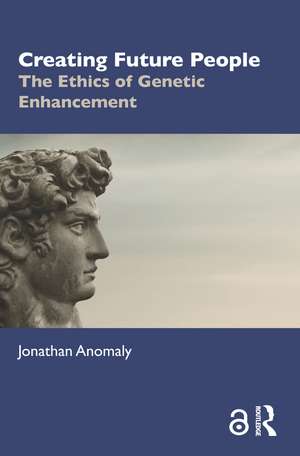 Creating Future People: The Ethics of Genetic Enhancement de Jonathan Anomaly