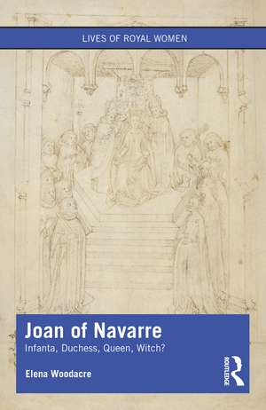 Joan of Navarre: Infanta, Duchess, Queen, Witch? de Elena Woodacre