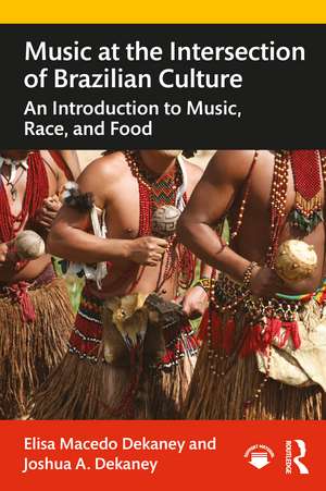 Music at the Intersection of Brazilian Culture: An Introduction to Music, Race, and Food de Elisa Macedo Dekaney