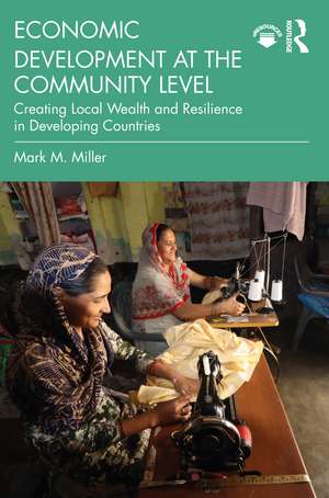 Economic Development at the Community Level: Creating Local Wealth and Resilience in Developing Countries de Mark Miller