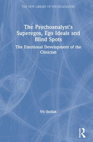 The Psychoanalyst's Superegos, Ego Ideals and Blind Spots: The Emotional Development of the Clinician de Vic Sedlak