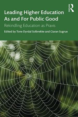 Leading Higher Education As and For Public Good: Rekindling Education as Praxis de Tone Dyrdal Solbrekke