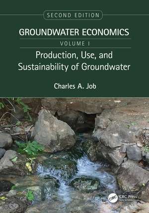 Production, Use, and Sustainability of Groundwater: Groundwater Economics, Volume 1 de Charles Job