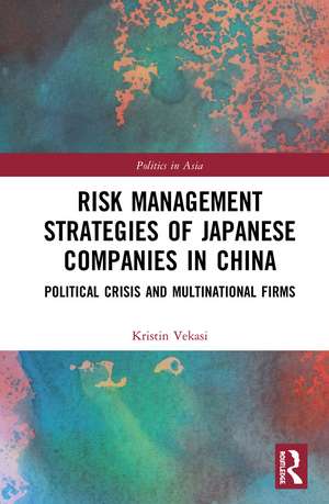 Risk Management Strategies of Japanese Companies in China: Political Crisis and Multinational Firms de Kristin Vekasi