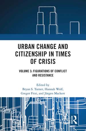 Urban Change and Citizenship in Times of Crisis: Volume 3: Figurations of Conflict and Resistance de Bryan S. Turner