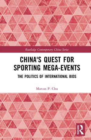 China's Quest for Sporting Mega-Events: The Politics of International Bids de Marcus P. Chu