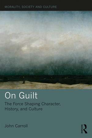 On Guilt: The Force Shaping Character, History, and Culture de John Carroll