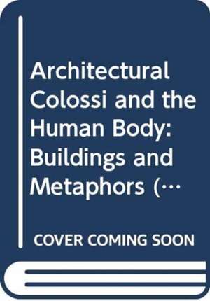 Architectural Colossi and the Human Body: Buildings and Metaphors de Charalampos Politakis