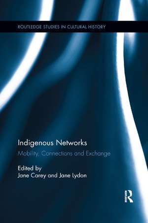 Indigenous Networks: Mobility, Connections and Exchange de Jane Carey