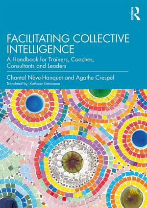 Facilitating Collective Intelligence: A Handbook for Trainers, Coaches, Consultants and Leaders de Chantal Nève-Hanquet